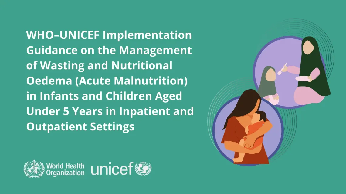 A teal banner with the heading, "WHO&ndash;UNICEF Implementation Guidance on the Management of Wasting and Nutritional Oedema (Acute Malnutrition) in Infants and Children Aged Under 5 Years in Inpatient and Outpatient Settings". Beneath the heading are the WHO and UNICEF logos. To the right are two graphics against purple circular backgrounds, one of a pale skinned mother feeding her daughter, both wearing hijab, and the other of a brown mother holding her baby.